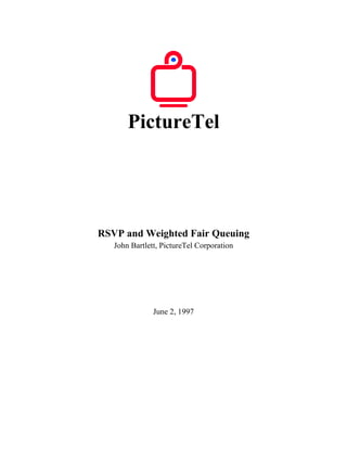 PictureTel




RSVP and Weighted Fair Queuing
   John Bartlett, PictureTel Corporation




               June 2, 1997
 