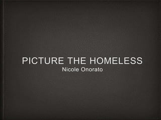 PICTURE THE HOMELESS
Nicole Onorato
 