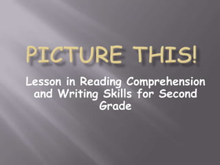 Lesson in Reading Comprehension
 and Writing Skills for Second
             Grade
 