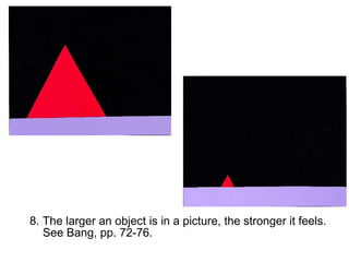 8. The larger an object is in a picture, the stronger it feels. 
See Bang, pp. 72-76. 
 