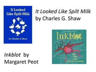It Looked Like Spilt Milk
by Charles G. Shaw
Inkblot by
Margaret Peot
 