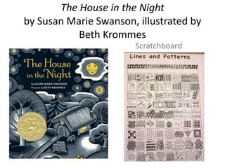 The House in the Night
by Susan Marie Swanson, illustrated by
Beth Krommes
Scratchboard
 