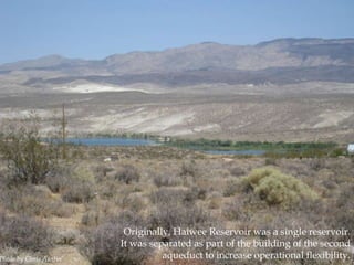 Photo by Chris Austin

Originally, Haiwee Reservoir was a single reservoir.
It was separated as part of the building of the second
aqueduct to increase operational flexibility.

 