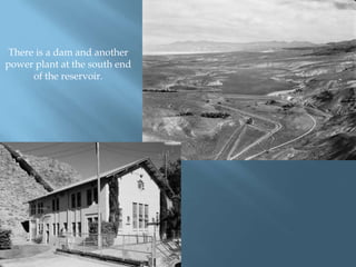There is a dam and another
power plant at the south end
of the reservoir.

Photo from the Library of Congress,
Historical American Engineering Record

 