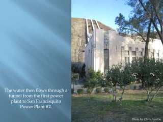 The water then flows through a
tunnel from the first power
plant to San Francisquito
Power Plant #2.
Photo by Chris Austin.

 