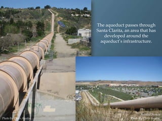The aqueduct passes through
Santa Clarita, an area that has
developed around the
aqueduct‟s infrastructure.

Photo by Chris Austin.

Soledad Siphon
‘Photo by Chris Austin.

 