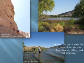 Photo by Chris Austin

Photo by flickr
photographer Christian Panama.

Much of the land is open for
recreational use, such as
fishing, boating, hiking, and
rock climbing.

Photo by Chris Austin
Photo by Aquafornia

 