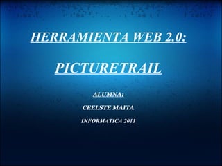 HERRAMIENTA WEB 2.0:   PICTURETRAIL   ALUMNA:   CEELSTE MAITA INFORMATICA 2011 