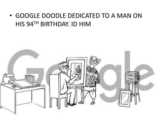 • GOOGLE DOODLE DEDICATED TO A MAN ON
HIS 94TH BIRTHDAY. ID HIM
 