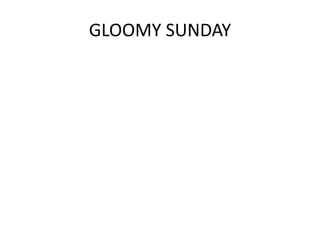 GLOOMY SUNDAY
 
