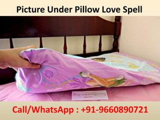 Picture Under Pillow Love Spell
Call/WhatsApp : +91-9660890721
 
