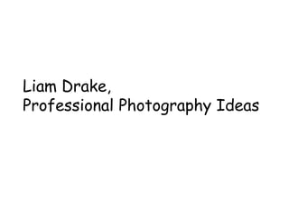 Liam Drake, Professional Photography Ideas 