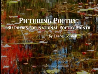 Picturing Poetry:
30 poems for National Poetry Month

                                             by Diane Cordell




         “Water dance” by dmcordell http://www.flickr.com/photos/dmcordell/6264147679/
 