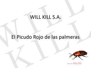 WILL KILL S.A.
El Picudo Rojo de las palmeras
 