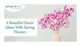 5 Beautiful Decor Ideas With Spring Flowers