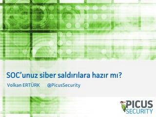 Volkan ERTÜRK @PicusSecurity
SOC’unuz siber saldırılara hazır mı?
 