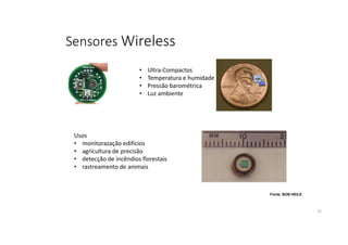 Sensores Wireless
Fonte: BOB HEILE
Usos
• monitorazação edifícios
• agricultura de precisão
• detecção de incêndios florestais
• rastreamento de animais
• Ultra-Compactos
• Temperatura e humidade
• Pressão barométrica
• Luz ambiente
22
 