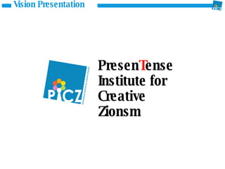 Presen T ense Institute for Creative Zionsm 