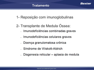 Tratamento


1- Reposição com imunoglobulinas

2- Transplante de Medula Óssea:




           Internal use statement goes here.
 