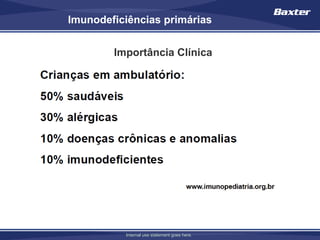 Imunodeficiências primárias


        Importância Clínica




          Internal use statement goes here.
 