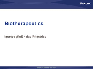 Biotherapeutics

Imunodeficiências Primárias




                    Internal use statement goes here.
 