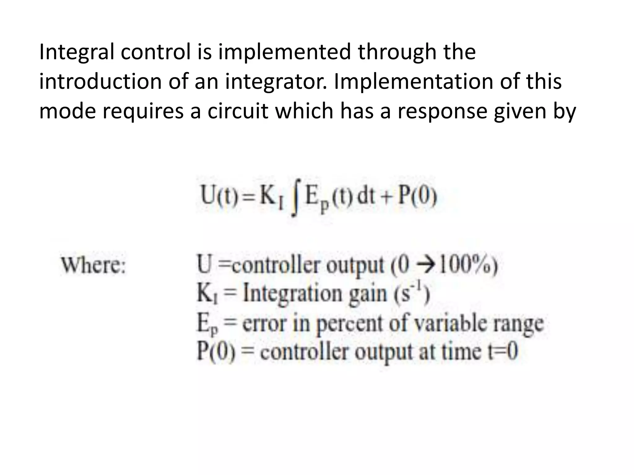 Integral control is implemented through the
introduction of an integrator. Implementation of this
mode requires a circuit which has a response given by

 