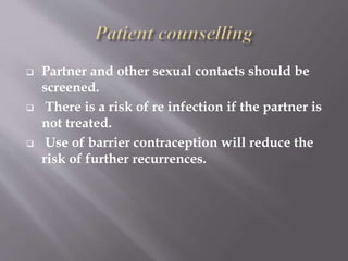 TREATMENT
mild/moderate disease can be managed on
outpatient .
severe disease need hospital admission.
intrauterine contraceptive device, if present,
should be removed
pregnancy test should be done in all cases
to rule out ectopic pregnancy.
 
