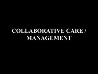 COLLABORATIVE CARE /
MANAGEMENT
 
