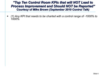 “ Top Ten Control Room KPIs that will NOT Lead to Process Improvement and Should NOT be Reported” Courtesy of Mike Brown (...