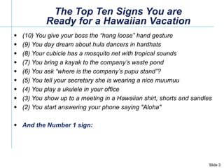   The Top Ten Signs You are  Ready for a Hawaiian Vacation <ul><li>(10) You give your boss the “hang loose” hand gesture <...