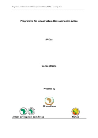 Programme for Infrastructure Development in Africa (PIDA) – Concept Note
_________________________________________________________________________
Programme for Infrastructure Development in Africa
(PIDA)
Concept Note
Prepared by
African Union
African Development Bank Group NEPAD
 