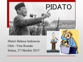 PIDATO
Materi Bahasa Indonesia
Oleh : Vina Rosada
Selasa, 27 Oktober 2015
 