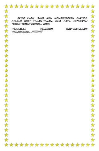 Akhir kata, saya mau mengucapkan sukses
selalu buat teman-teman, doa saya menyertai
teman-teman semua… Amin.
Wassalam Walaikum Warhmatullahi
Wabarakatu…..!!!!!!!!!!!!
 