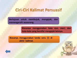 Bertujuan untuk membujuk, mengajak, dan
memengaruhi seseorang.
Biasanya menggunakan kata ayo, mari, dan
kata-kata yang bersifat mengajak lainnya.
Biasanya menggunakan tanda seru (!) di
akhir kalimat.
 