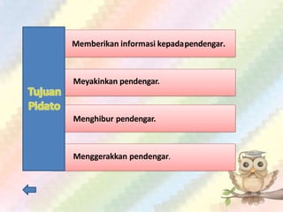 Meyakinkan pendengar.
Menghibur pendengar.
Menggerakkan pendengar.
Memberikan informasi kepadapendengar.
 