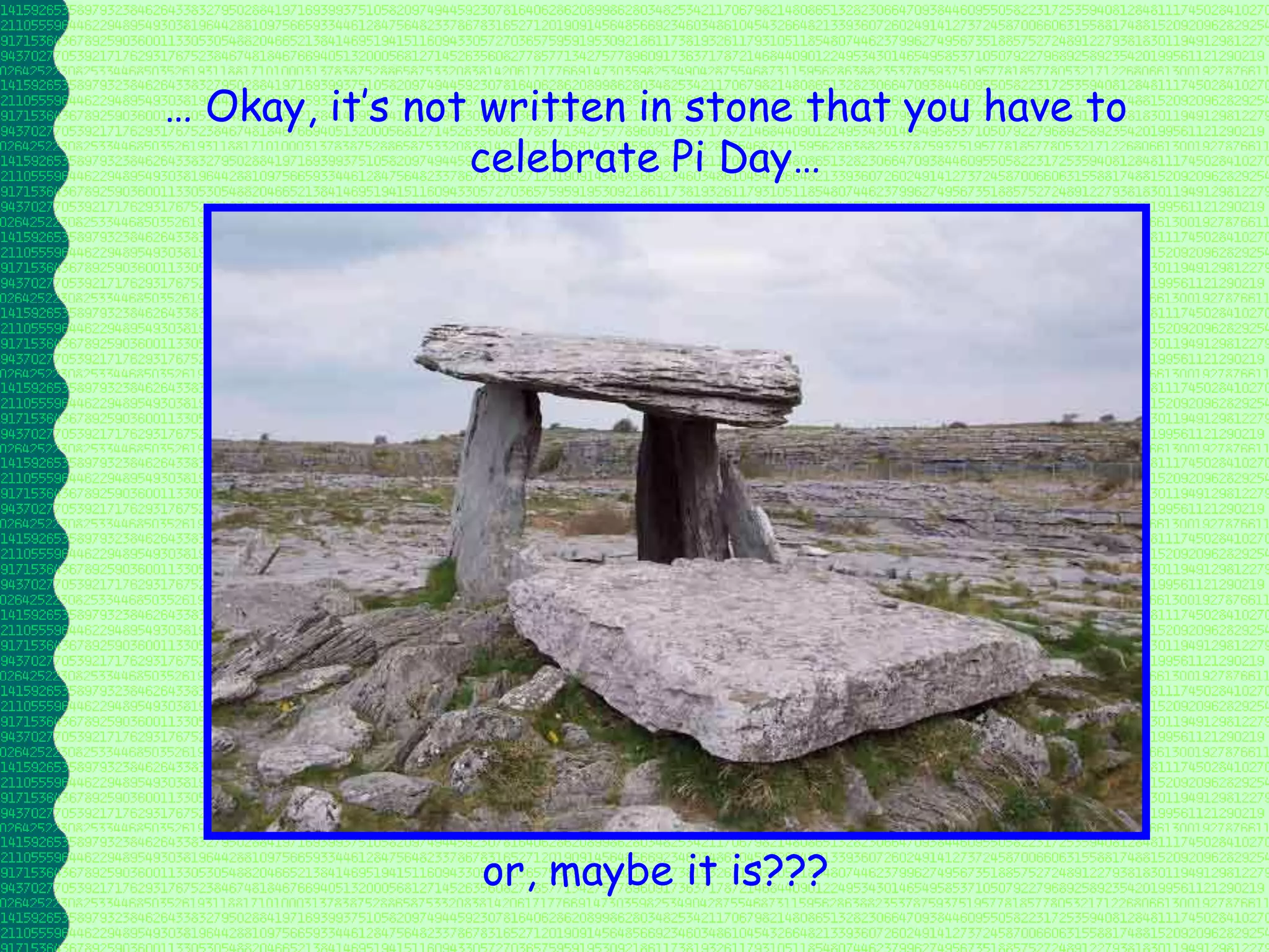 … Okay, it’s not written in stone that you have to
                celebrate Pi Day…




                or, maybe it is???
 