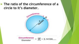 ► The ratio of the circumference of a
circle to it’s diameter.
 