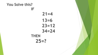 You Solve this?
IF
21=4
13=6
23=12
34=24
THEN
25=?
 