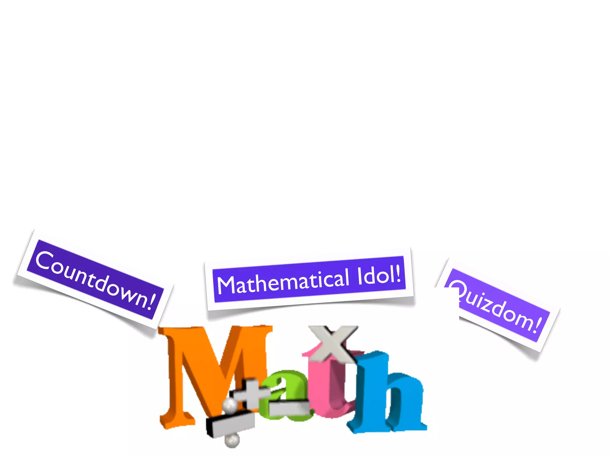 Cou
      ntdo            matical Idol!
          wn!   Mathe                 Qu
                                        izdo
                                            m!
 