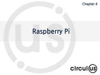 Expand your dimension circul.us
Raspberry Pi
Chapter 4
 