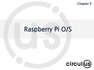 Expand your dimension circul.us
Raspberry Pi O/S
Chapter 5
 