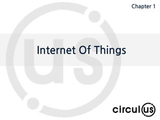 Expand your dimension circul.us
Internet Of Things
Chapter 1
 