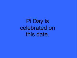 Pi Day is celebrated on this date. 