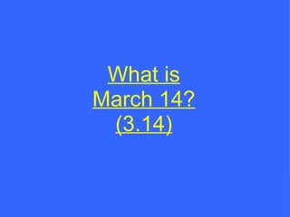 What is March 14? (3.14) 