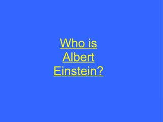 Who is Albert Einstein? 