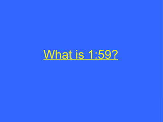 What is 1:59? 
