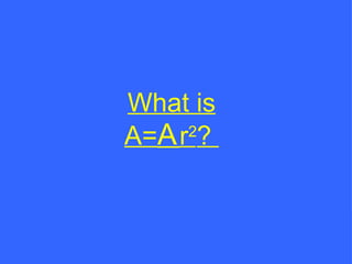What is A=  r 2 ?  