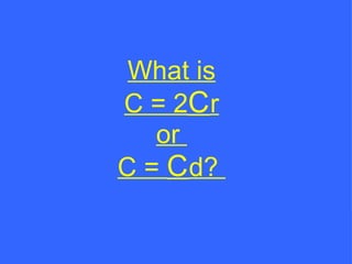 What is C = 2  r or  C =   d?  