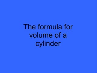 The formula for volume of a cylinder 