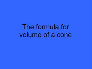 The formula for volume of a cone 